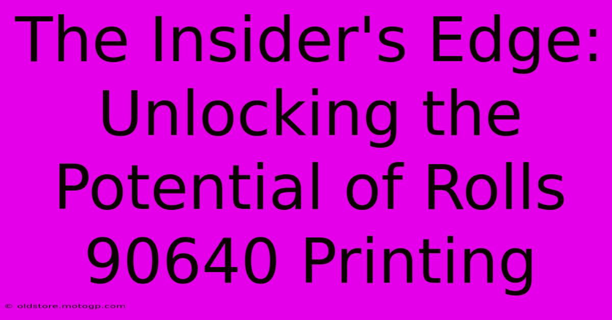 The Insider's Edge: Unlocking The Potential Of Rolls 90640 Printing