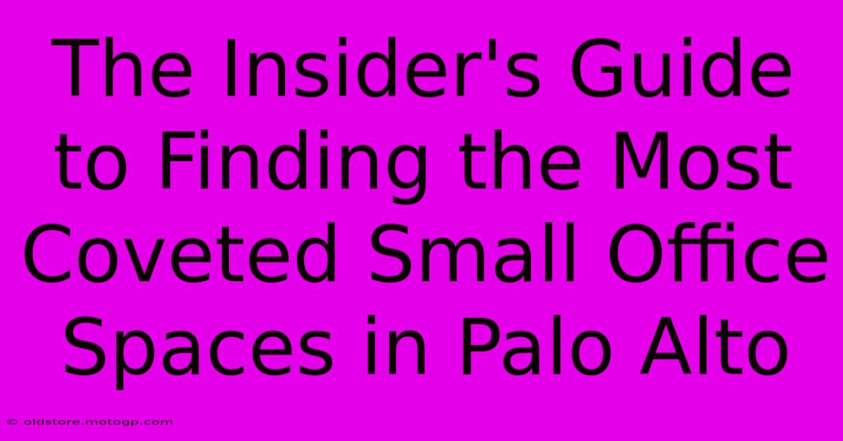 The Insider's Guide To Finding The Most Coveted Small Office Spaces In Palo Alto