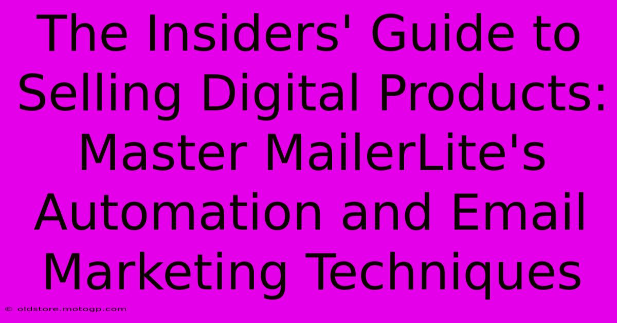 The Insiders' Guide To Selling Digital Products: Master MailerLite's Automation And Email Marketing Techniques