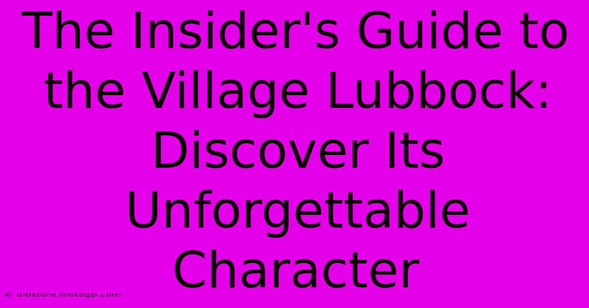 The Insider's Guide To The Village Lubbock: Discover Its Unforgettable Character