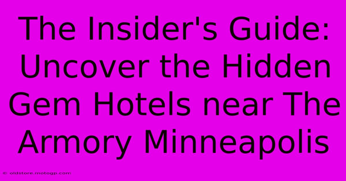 The Insider's Guide: Uncover The Hidden Gem Hotels Near The Armory Minneapolis