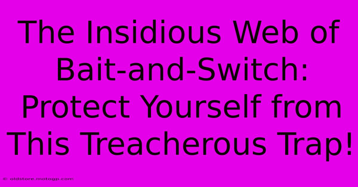 The Insidious Web Of Bait-and-Switch: Protect Yourself From This Treacherous Trap!