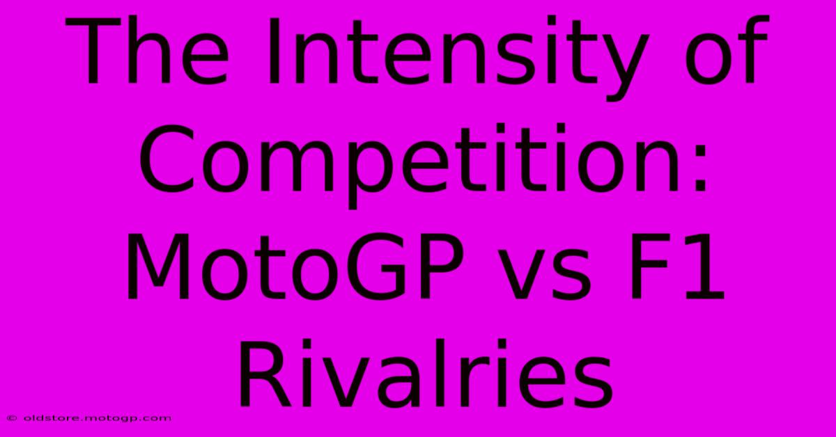 The Intensity Of Competition: MotoGP Vs F1 Rivalries