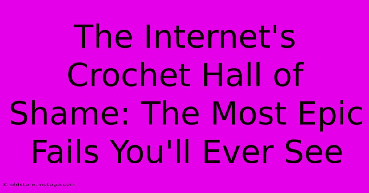 The Internet's Crochet Hall Of Shame: The Most Epic Fails You'll Ever See