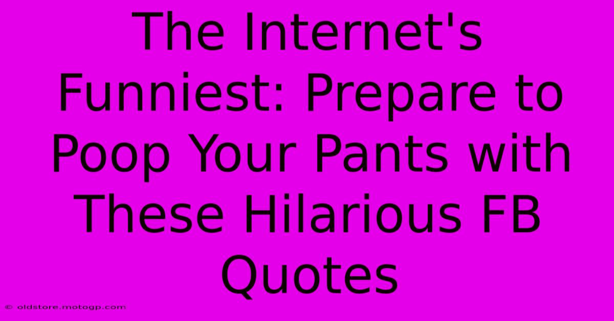 The Internet's Funniest: Prepare To Poop Your Pants With These Hilarious FB Quotes