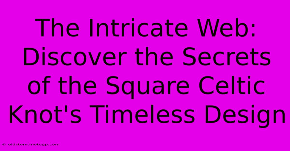 The Intricate Web: Discover The Secrets Of The Square Celtic Knot's Timeless Design