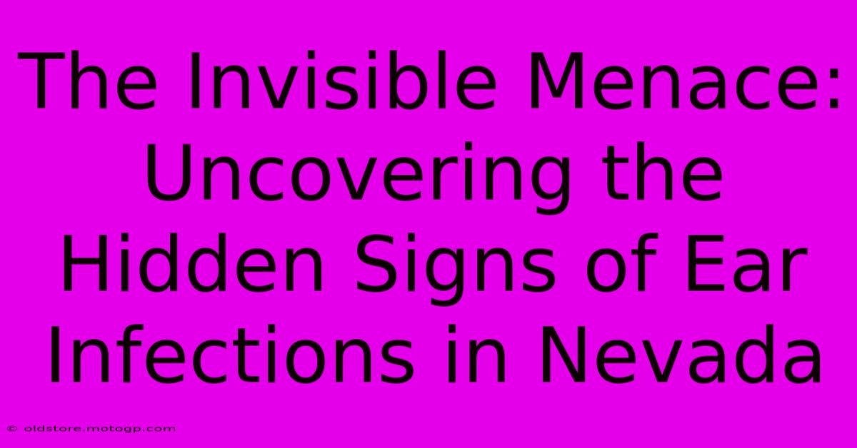 The Invisible Menace: Uncovering The Hidden Signs Of Ear Infections In Nevada