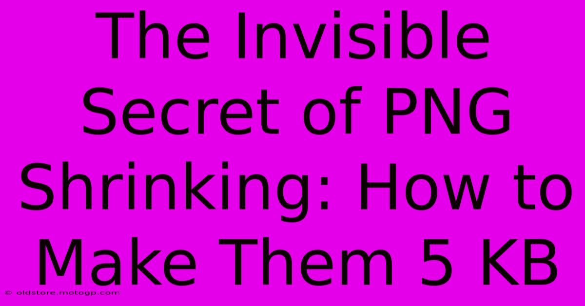 The Invisible Secret Of PNG Shrinking: How To Make Them 5 KB