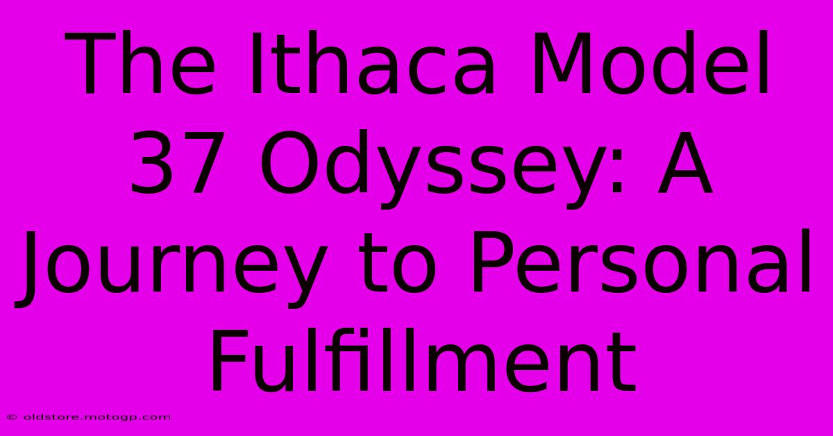 The Ithaca Model 37 Odyssey: A Journey To Personal Fulfillment