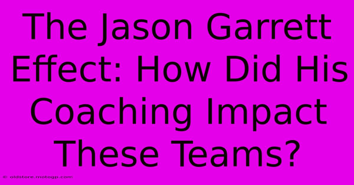 The Jason Garrett Effect: How Did His Coaching Impact These Teams?