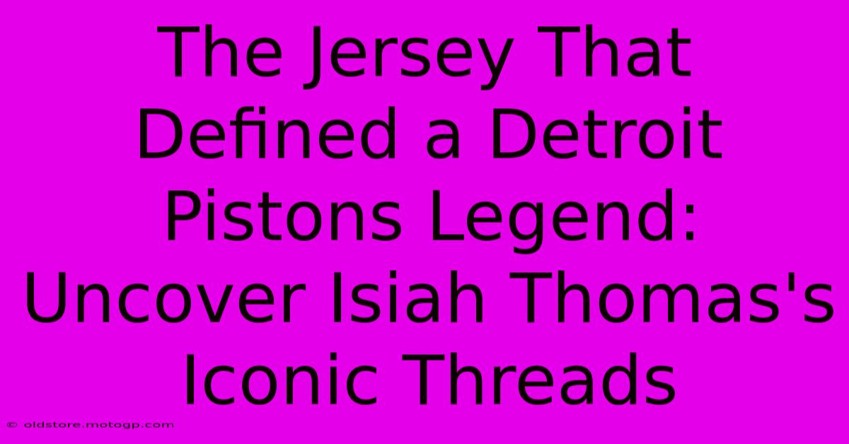 The Jersey That Defined A Detroit Pistons Legend: Uncover Isiah Thomas's Iconic Threads