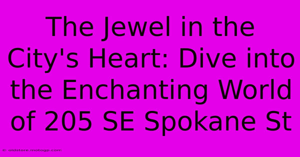 The Jewel In The City's Heart: Dive Into The Enchanting World Of 205 SE Spokane St