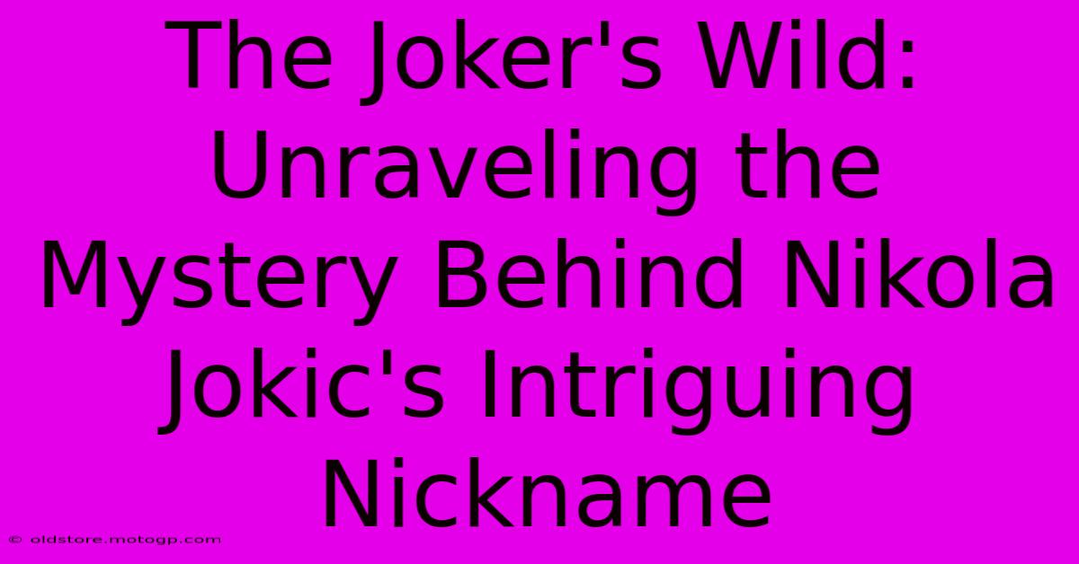 The Joker's Wild: Unraveling The Mystery Behind Nikola Jokic's Intriguing Nickname