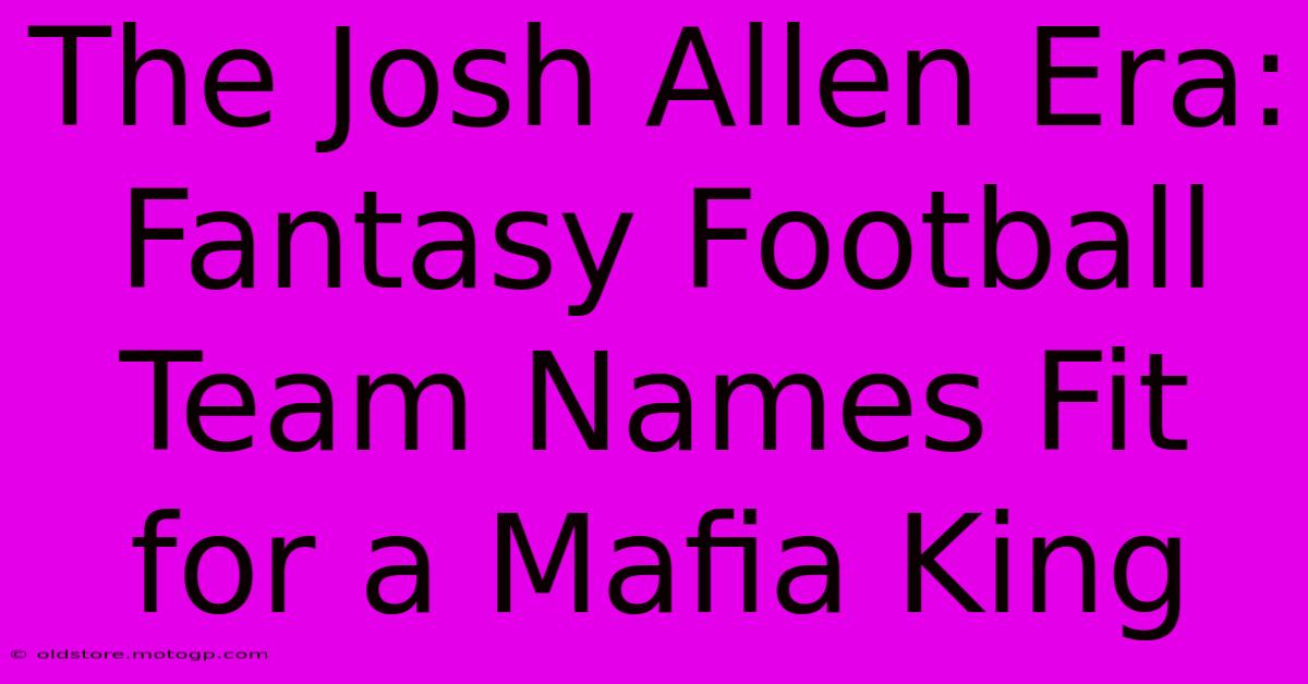 The Josh Allen Era: Fantasy Football Team Names Fit For A Mafia King