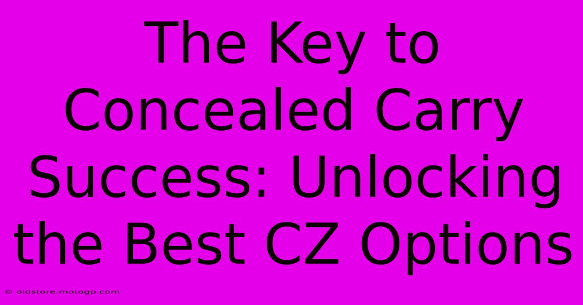 The Key To Concealed Carry Success: Unlocking The Best CZ Options