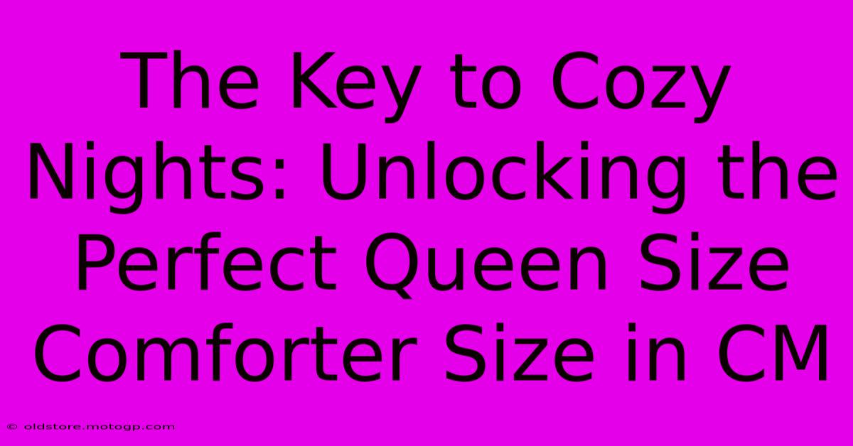 The Key To Cozy Nights: Unlocking The Perfect Queen Size Comforter Size In CM