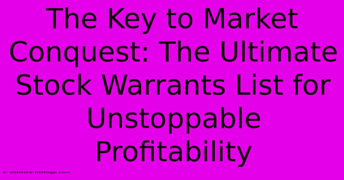 The Key To Market Conquest: The Ultimate Stock Warrants List For Unstoppable Profitability