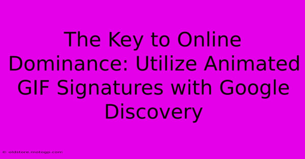 The Key To Online Dominance: Utilize Animated GIF Signatures With Google Discovery