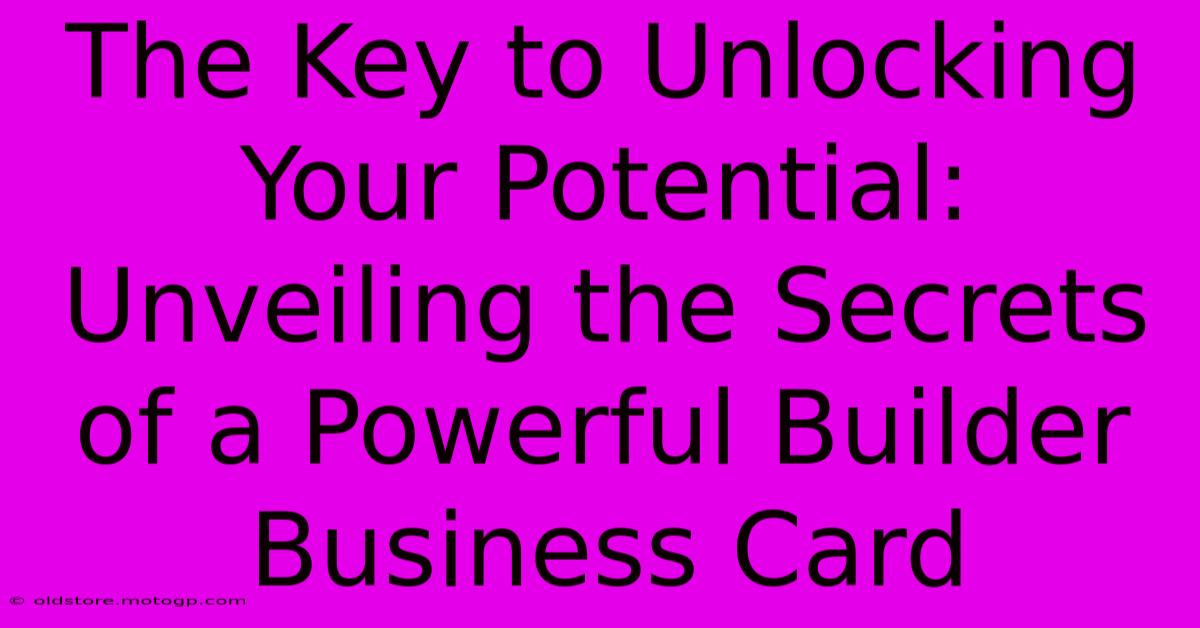 The Key To Unlocking Your Potential: Unveiling The Secrets Of A Powerful Builder Business Card