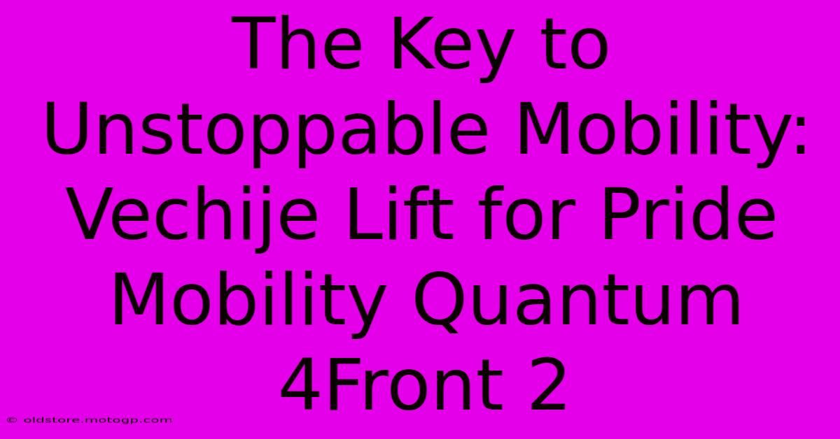 The Key To Unstoppable Mobility: Vechije Lift For Pride Mobility Quantum 4Front 2