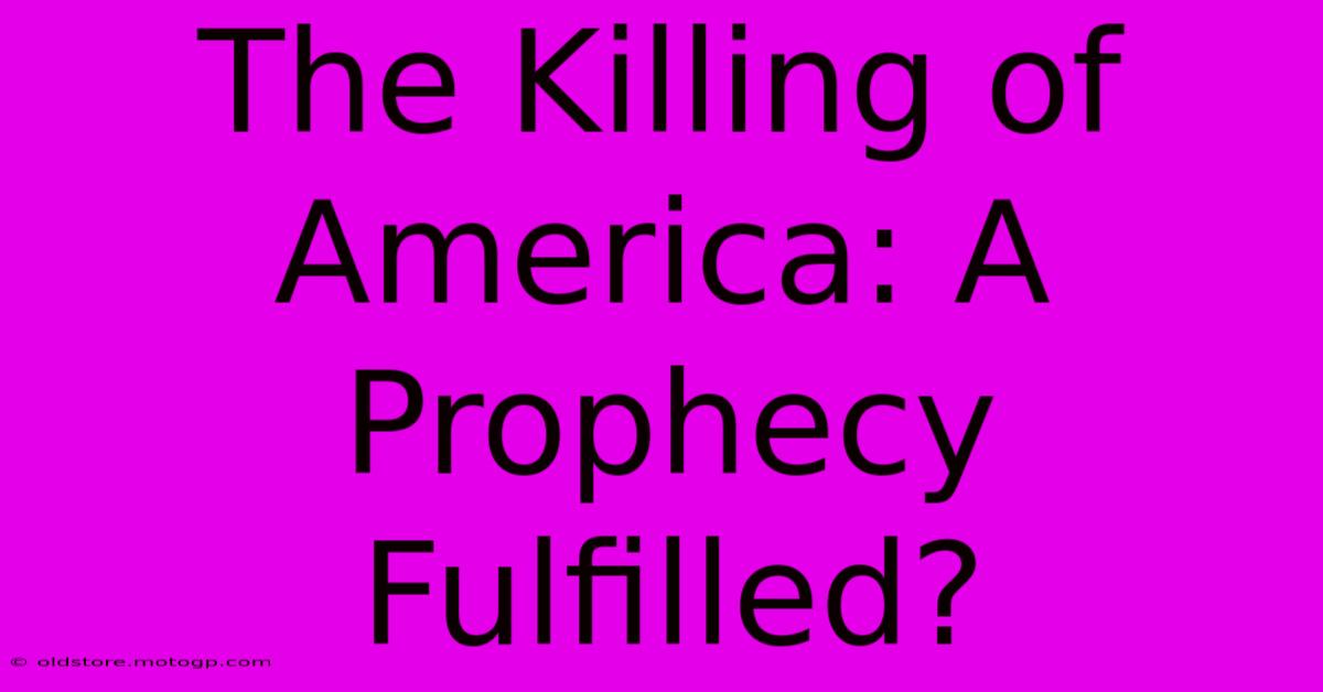 The Killing Of America: A Prophecy Fulfilled?