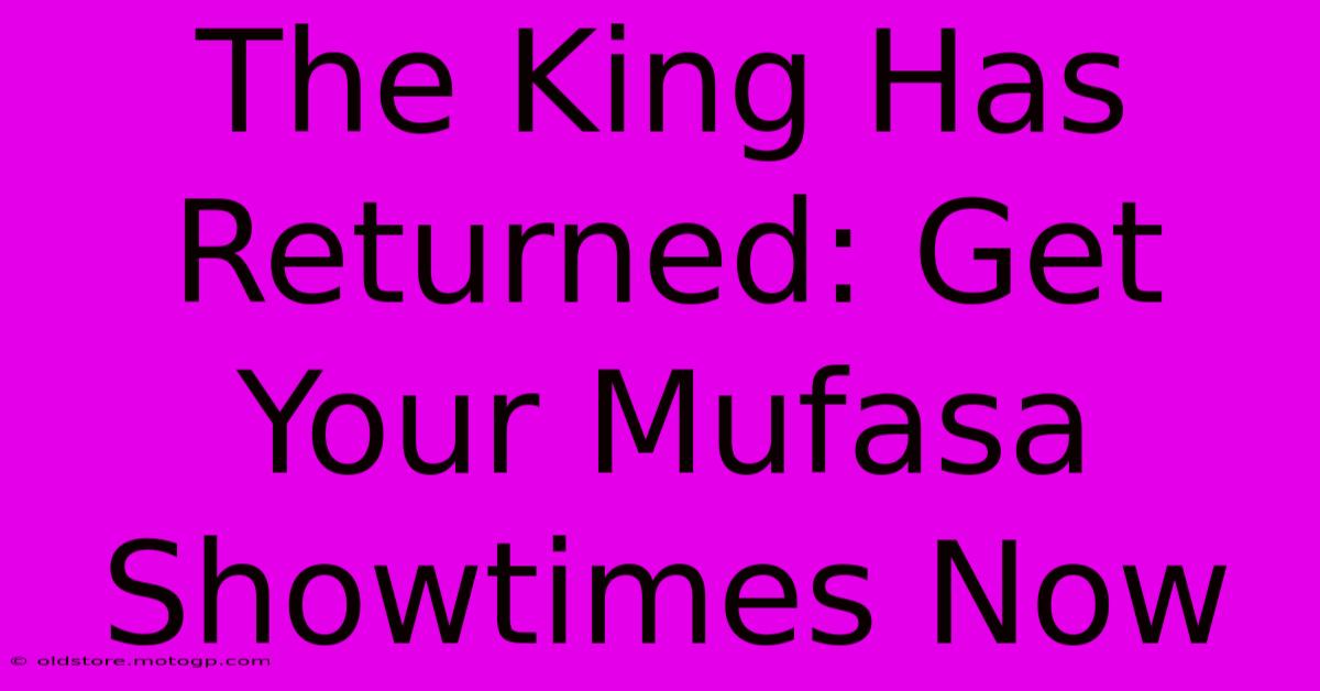 The King Has Returned: Get Your Mufasa Showtimes Now