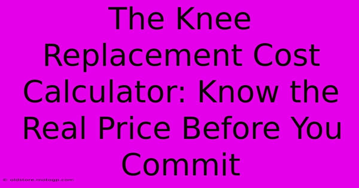 The Knee Replacement Cost Calculator: Know The Real Price Before You Commit