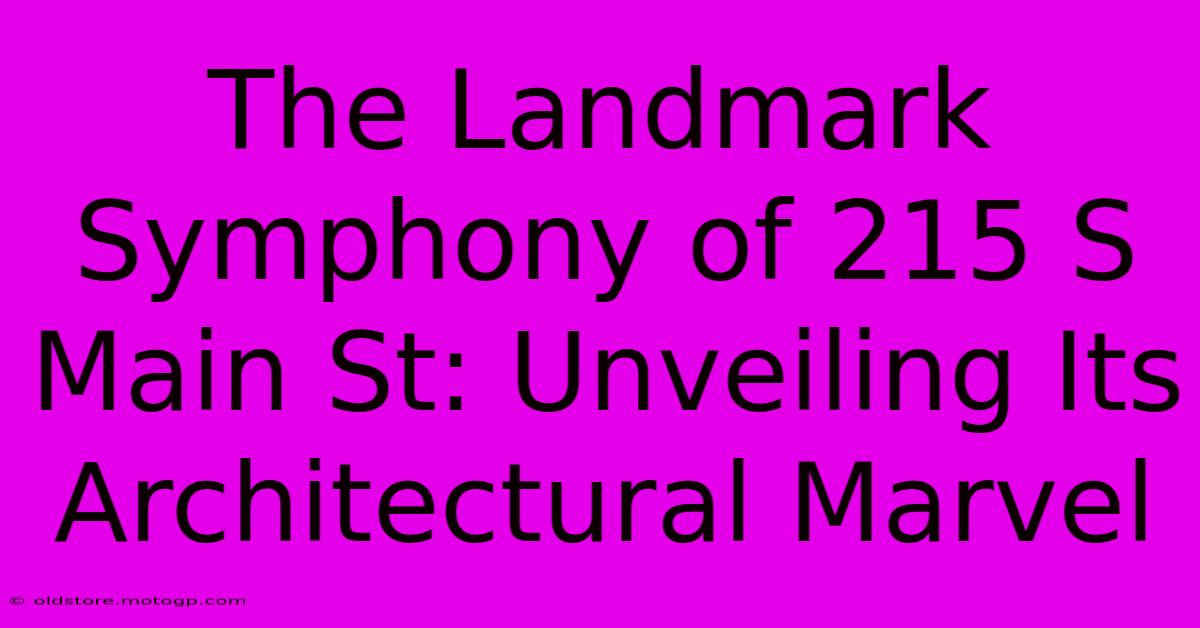 The Landmark Symphony Of 215 S Main St: Unveiling Its Architectural Marvel