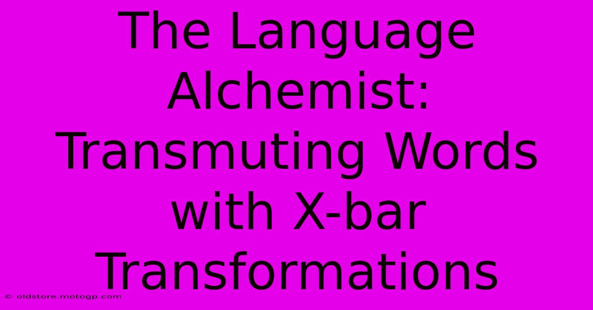 The Language Alchemist: Transmuting Words With X-bar Transformations