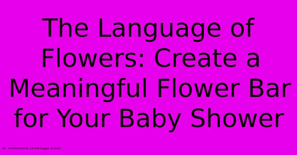 The Language Of Flowers: Create A Meaningful Flower Bar For Your Baby Shower