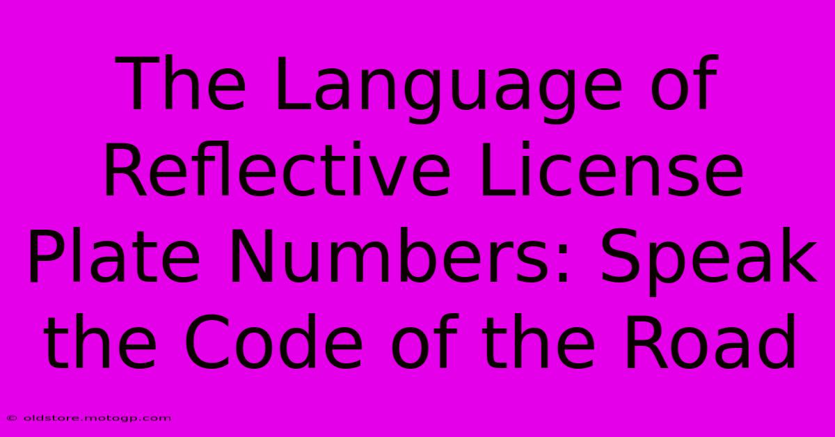 The Language Of Reflective License Plate Numbers: Speak The Code Of The Road