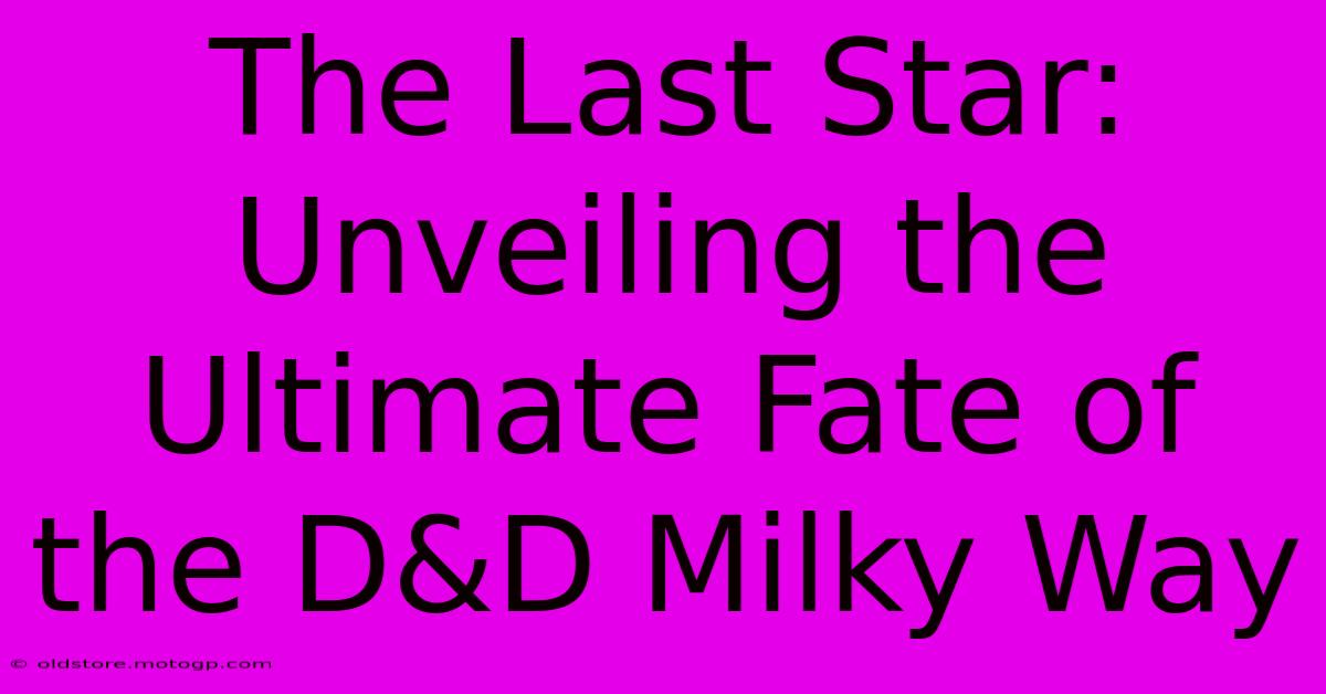 The Last Star: Unveiling The Ultimate Fate Of The D&D Milky Way