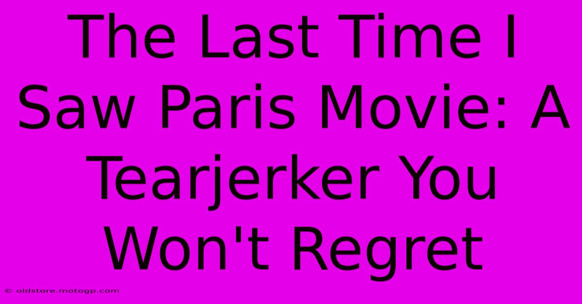 The Last Time I Saw Paris Movie: A Tearjerker You Won't Regret