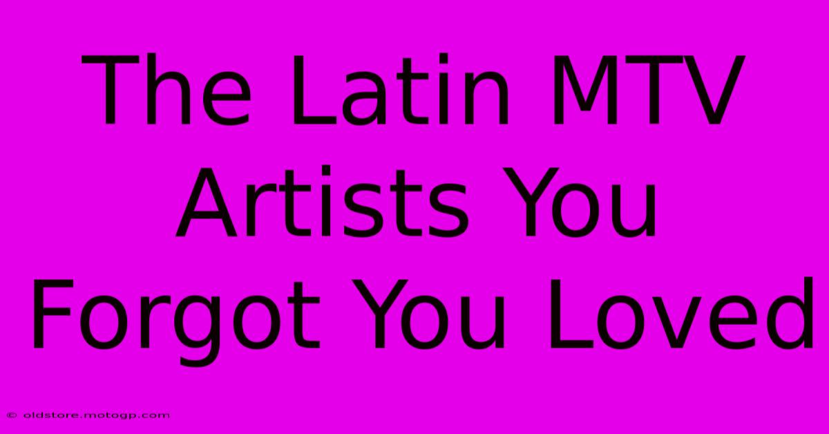 The Latin MTV Artists You Forgot You Loved