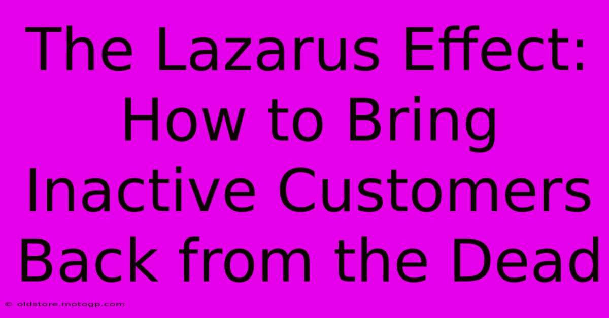 The Lazarus Effect: How To Bring Inactive Customers Back From The Dead