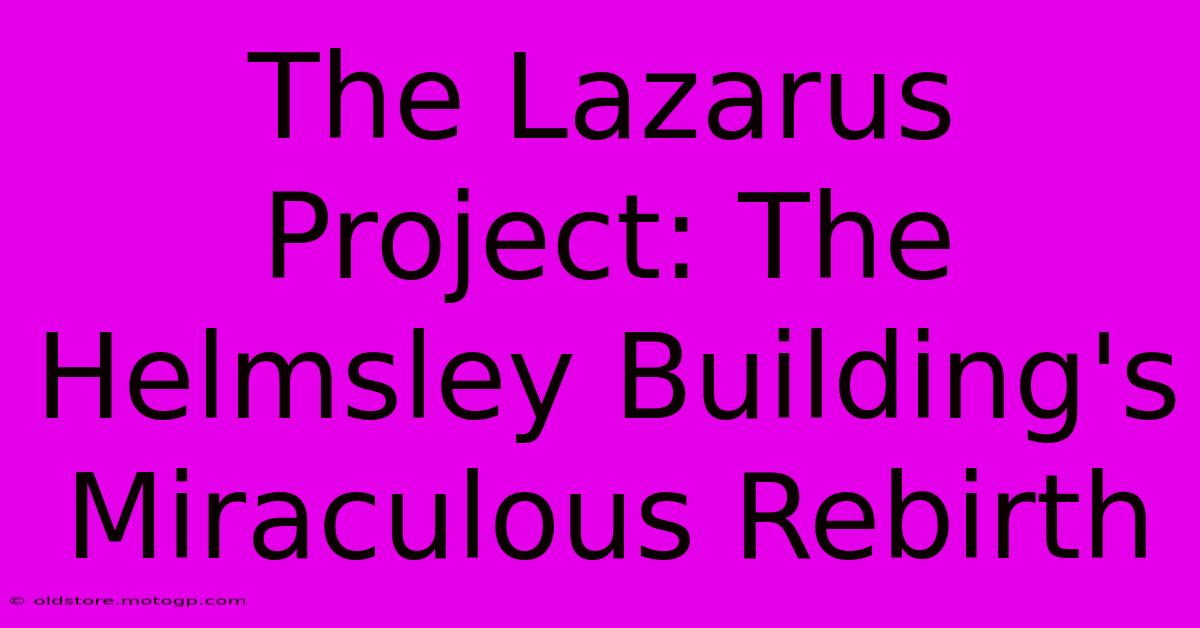 The Lazarus Project: The Helmsley Building's Miraculous Rebirth