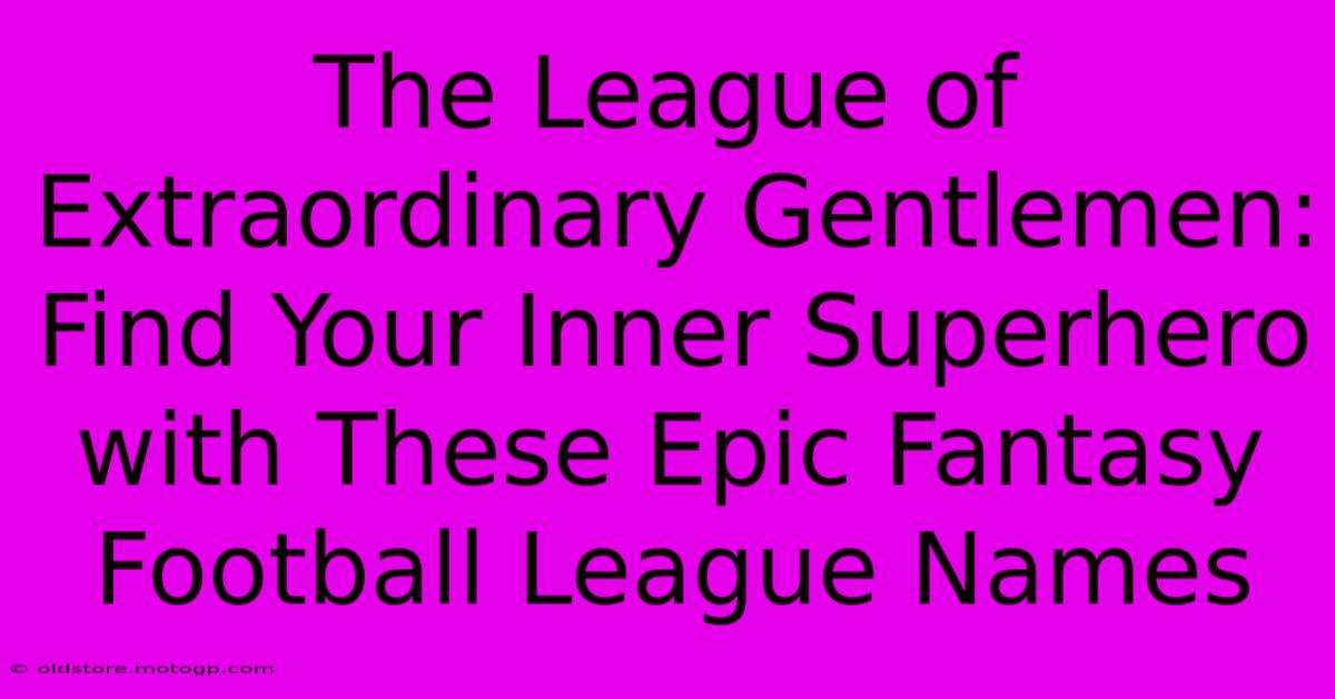 The League Of Extraordinary Gentlemen: Find Your Inner Superhero With These Epic Fantasy Football League Names