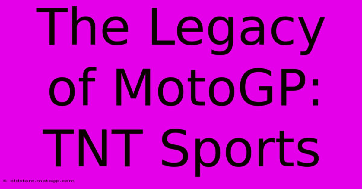 The Legacy Of MotoGP: TNT Sports