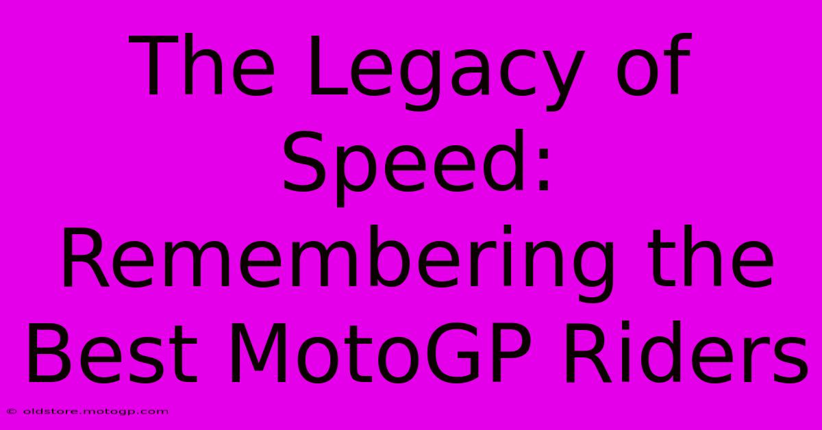 The Legacy Of Speed: Remembering The Best MotoGP Riders