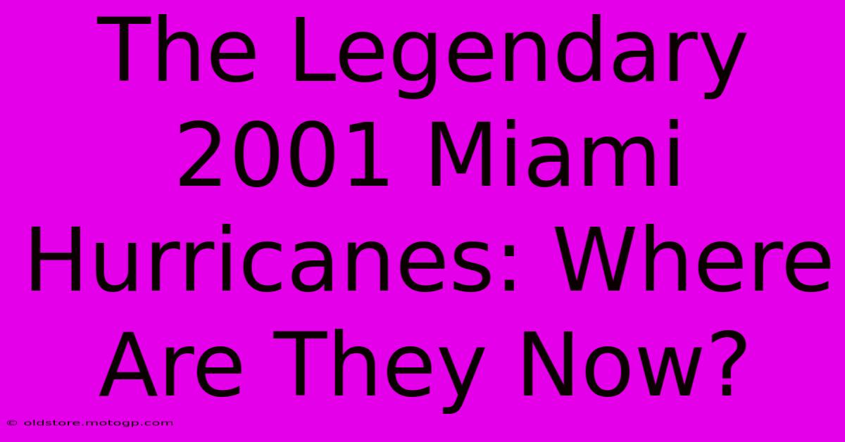 The Legendary 2001 Miami Hurricanes: Where Are They Now?