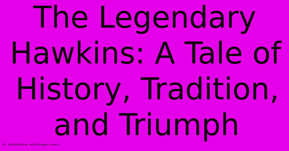 The Legendary Hawkins: A Tale Of History, Tradition, And Triumph