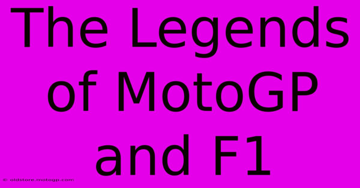 The Legends Of MotoGP And F1