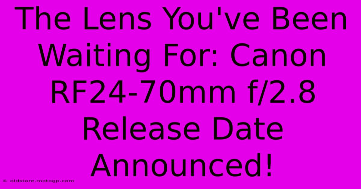 The Lens You've Been Waiting For: Canon RF24-70mm F/2.8 Release Date Announced!