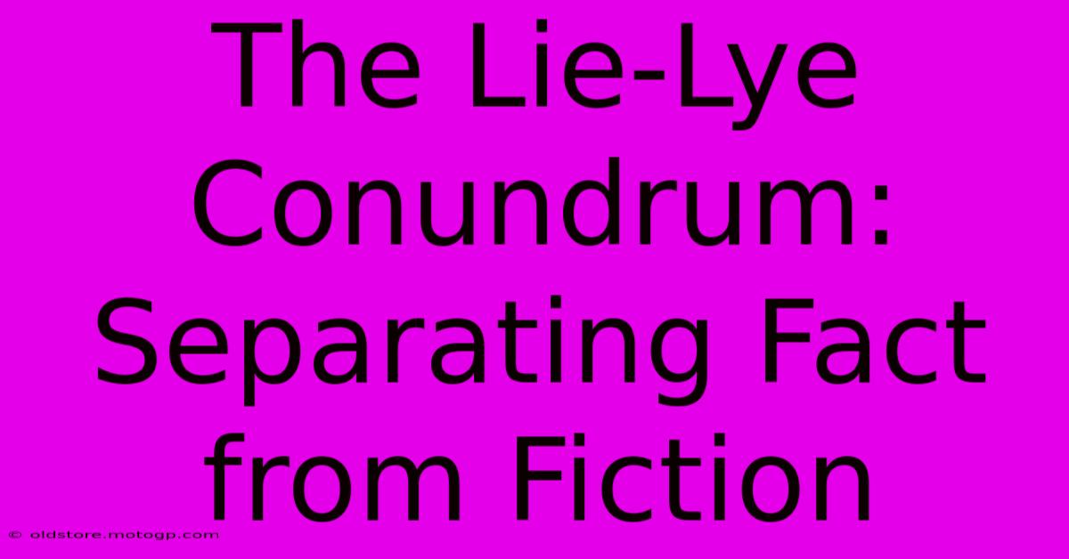 The Lie-Lye Conundrum: Separating Fact From Fiction