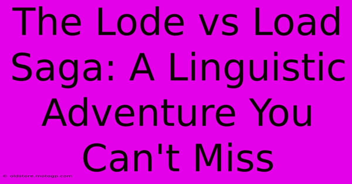 The Lode Vs Load Saga: A Linguistic Adventure You Can't Miss