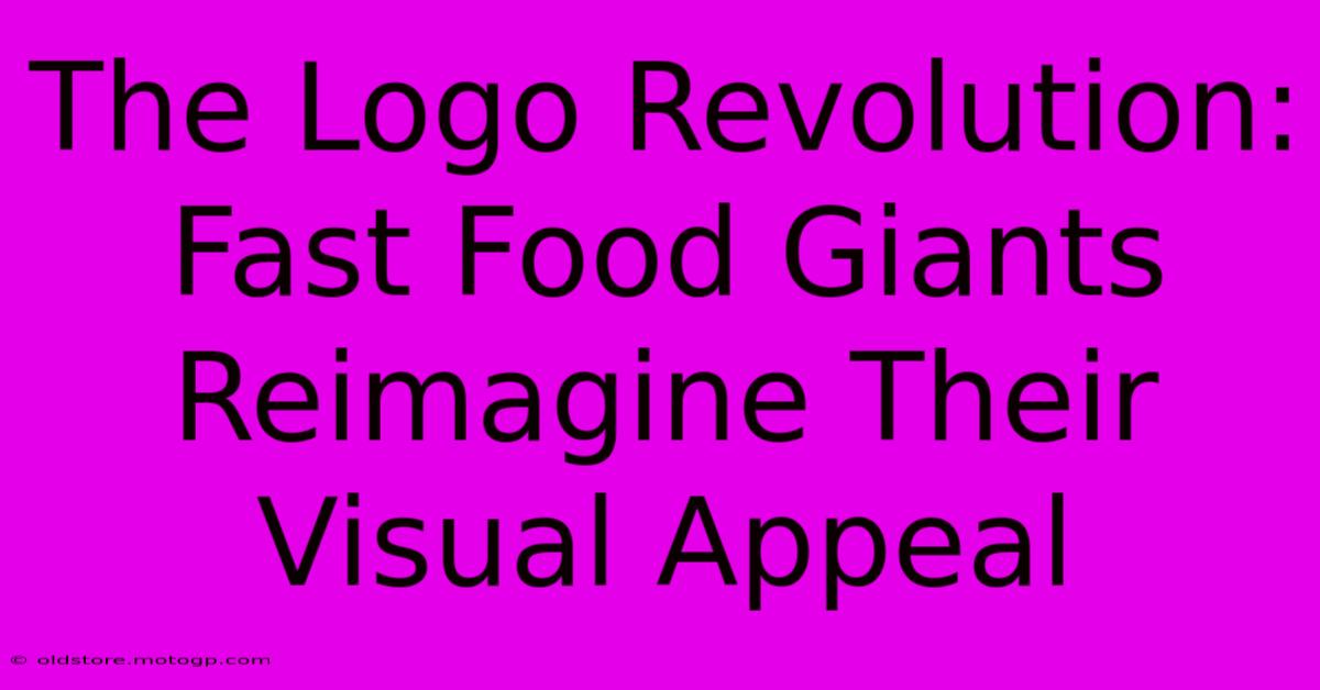 The Logo Revolution: Fast Food Giants Reimagine Their Visual Appeal