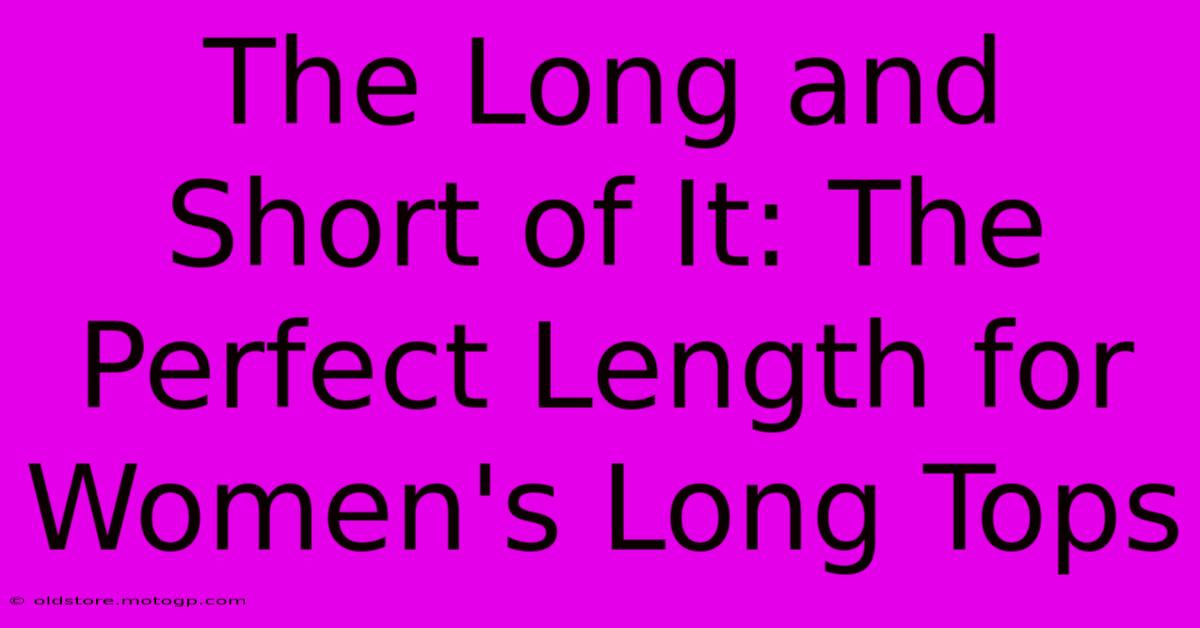 The Long And Short Of It: The Perfect Length For Women's Long Tops