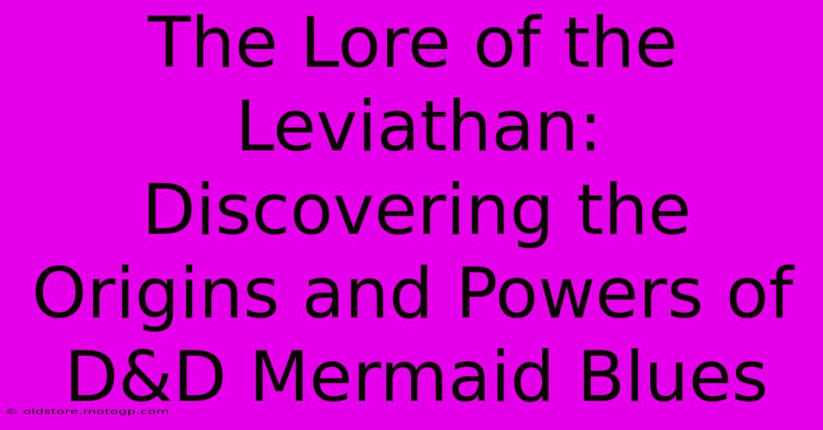 The Lore Of The Leviathan: Discovering The Origins And Powers Of D&D Mermaid Blues