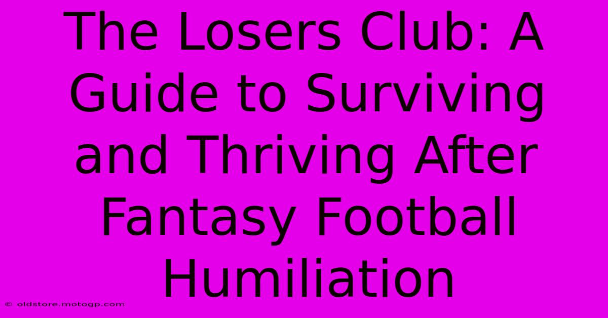 The Losers Club: A Guide To Surviving And Thriving After Fantasy Football Humiliation