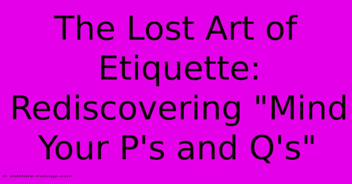 The Lost Art Of Etiquette:  Rediscovering 